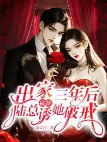 出家三年后,陆总疯狂诱她破戒