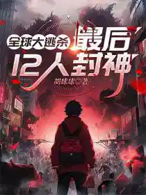 全球大逃杀:最后12人封神